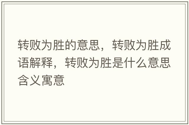 轉(zhuǎn)敗為勝的意思，轉(zhuǎn)敗為勝成語解釋，轉(zhuǎn)敗為勝是什么意思含義寓意
