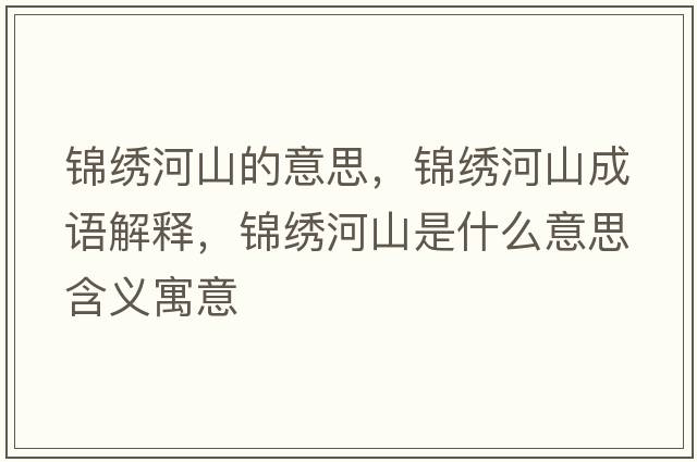 錦繡河山的意思，錦繡河山成語解釋，錦繡河山是什么意思含義寓意