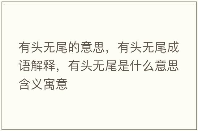 有頭無尾的意思，有頭無尾成語解釋，有頭無尾是什么意思含義寓意