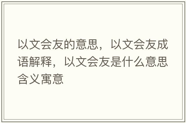 以文會友的意思，以文會友成語解釋，以文會友是什么意思含義寓意
