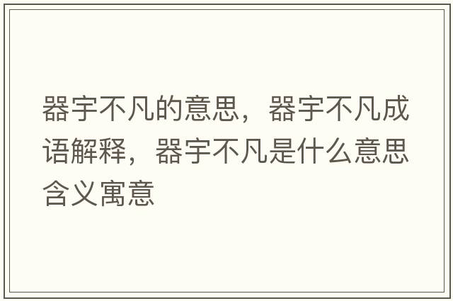 器宇不凡的意思，器宇不凡成語解釋，器宇不凡是什么意思含義寓意