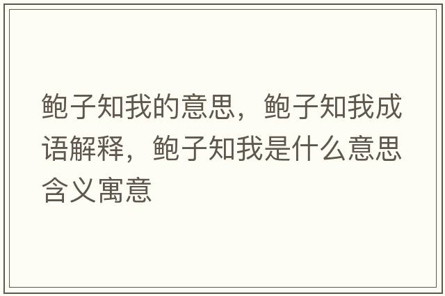 鮑子知我的意思，鮑子知我成語解釋，鮑子知我是什么意思含義寓意