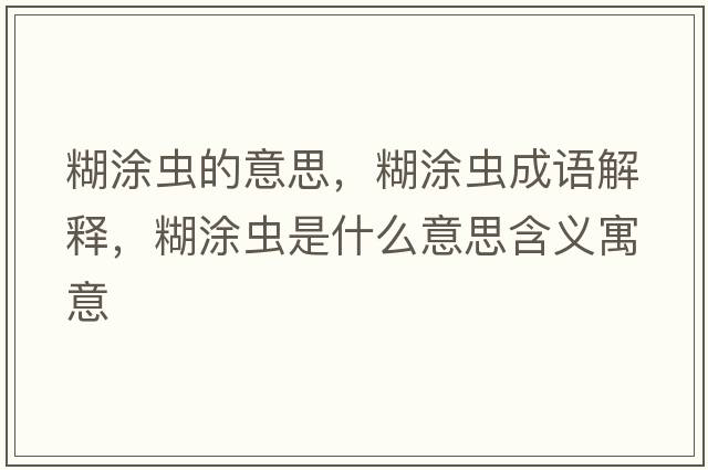 糊涂蟲的意思，糊涂蟲成語(yǔ)解釋，糊涂蟲是什么意思含義寓意
