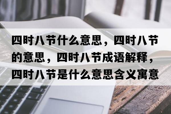四時(shí)八節(jié)什么意思，四時(shí)八節(jié)的意思，四時(shí)八節(jié)成語解釋，四時(shí)八節(jié)是什么意思含義寓意
