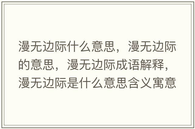 漫無邊際什么意思，漫無邊際的意思，漫無邊際成語解釋，漫無邊際是什么意思含義寓意
