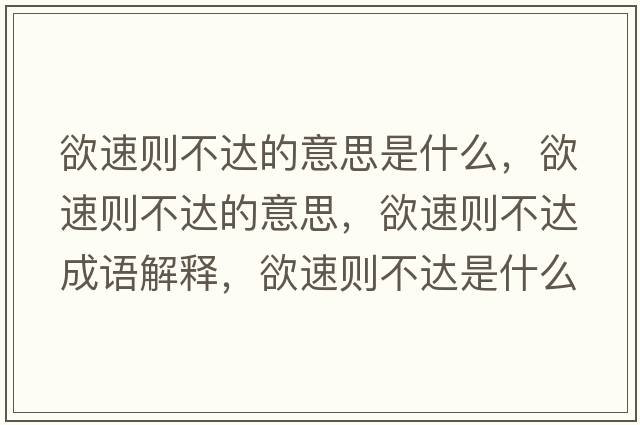 欲速則不達(dá)的意思是什么，欲速則不達(dá)的意思，欲速則不達(dá)成語解釋，欲速則不達(dá)是什么意思含義寓意