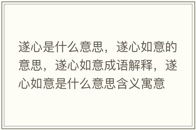 遂心是什么意思，遂心如意的意思，遂心如意成語(yǔ)解釋，遂心如意是什么意思含義寓意