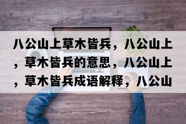 八公山上草木皆兵，八公山上，草木皆兵的意思，八公山上，草木皆兵成語解釋，八公山上，草木皆兵是什么意思含義寓意