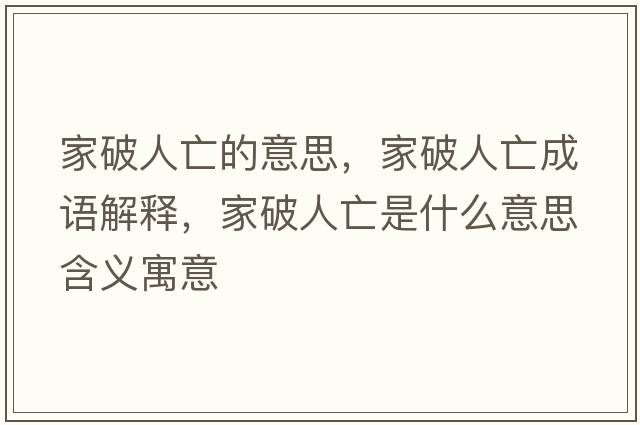 家破人亡的意思，家破人亡成語解釋，家破人亡是什么意思含義寓意