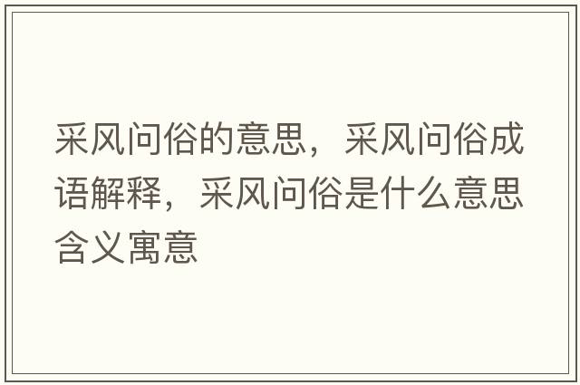 采風問俗的意思，采風問俗成語解釋，采風問俗是什么意思含義寓意