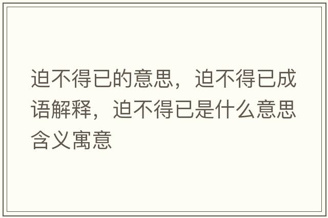 迫不得已的意思，迫不得已成語解釋，迫不得已是什么意思含義寓意
