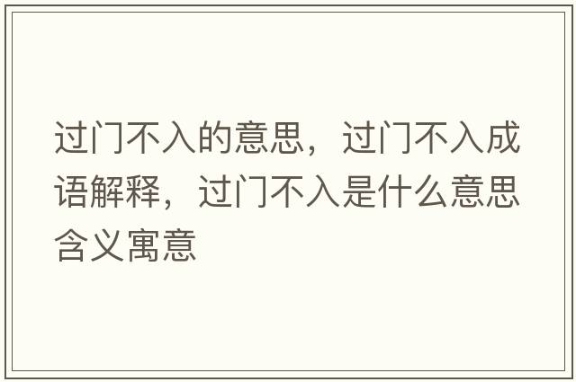 過門不入的意思，過門不入成語解釋，過門不入是什么意思含義寓意