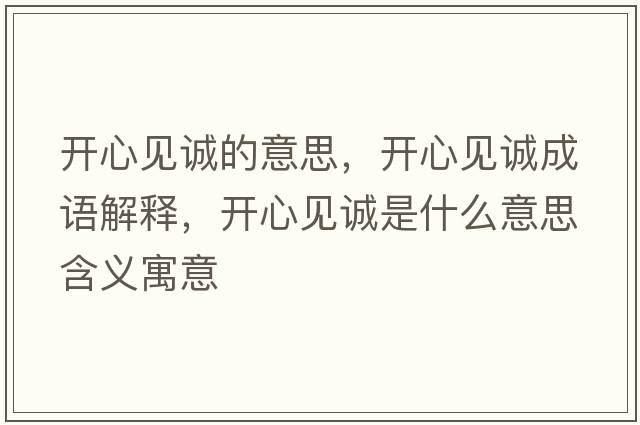 開心見誠的意思，開心見誠成語解釋，開心見誠是什么意思含義寓意