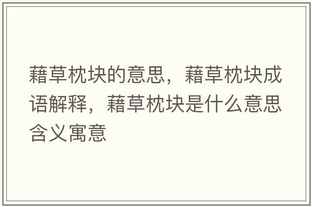 藉草枕塊的意思，藉草枕塊成語解釋，藉草枕塊是什么意思含義寓意