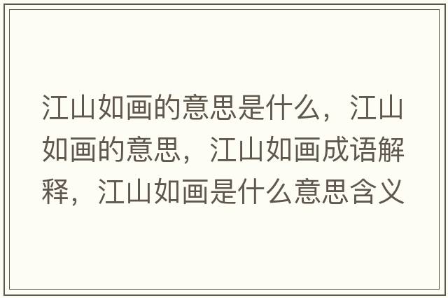 江山如畫的意思是什么，江山如畫的意思，江山如畫成語解釋，江山如畫是什么意思含義寓意