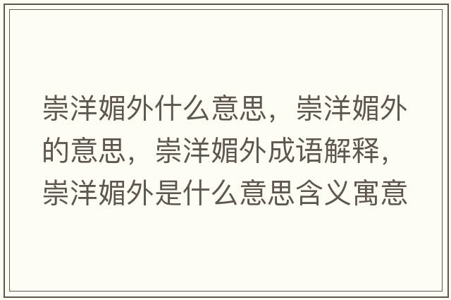 崇洋媚外什么意思，崇洋媚外的意思，崇洋媚外成語解釋，崇洋媚外是什么意思含義寓意
