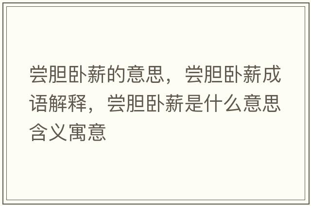嘗膽臥薪的意思，嘗膽臥薪成語解釋，嘗膽臥薪是什么意思含義寓意