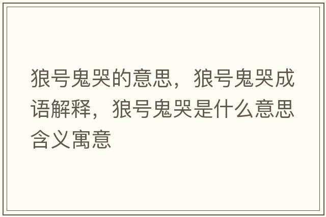 狼號鬼哭的意思，狼號鬼哭成語解釋，狼號鬼哭是什么意思含義寓意