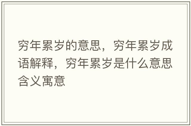 窮年累歲的意思，窮年累歲成語解釋，窮年累歲是什么意思含義寓意