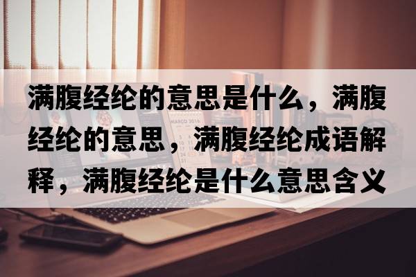 滿腹經(jīng)綸的意思是什么，滿腹經(jīng)綸的意思，滿腹經(jīng)綸成語解釋，滿腹經(jīng)綸是什么意思含義寓意