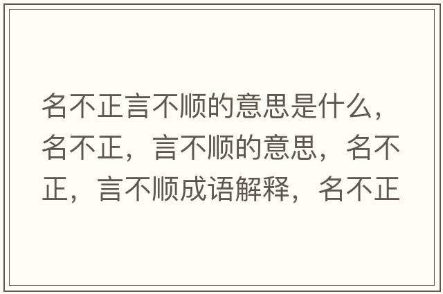 名不正言不順的意思是什么，名不正，言不順的意思，名不正，言不順成語解釋，名不正，言不順是什么意思含義寓意