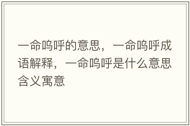 一命嗚呼的意思，一命嗚呼成語(yǔ)解釋，一命嗚呼是什么意思含義寓意