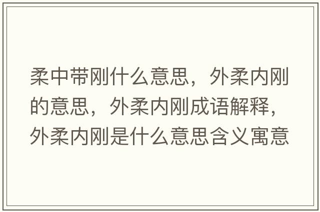 柔中帶剛什么意思，外柔內(nèi)剛的意思，外柔內(nèi)剛成語(yǔ)解釋，外柔內(nèi)剛是什么意思含義寓意