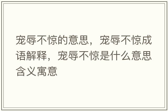 寵辱不驚的意思，寵辱不驚成語解釋，寵辱不驚是什么意思含義寓意