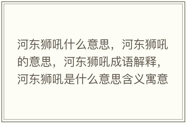 河?xùn)|獅吼什么意思，河?xùn)|獅吼的意思，河?xùn)|獅吼成語解釋，河?xùn)|獅吼是什么意思含義寓意
