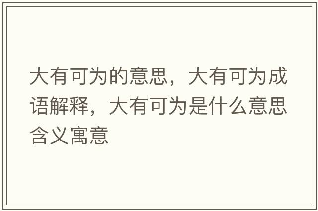 大有可為的意思，大有可為成語解釋，大有可為是什么意思含義寓意