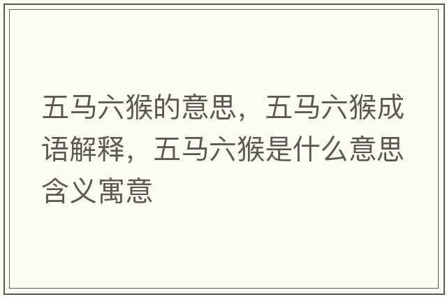 五馬六猴的意思，五馬六猴成語(yǔ)解釋，五馬六猴是什么意思含義寓意