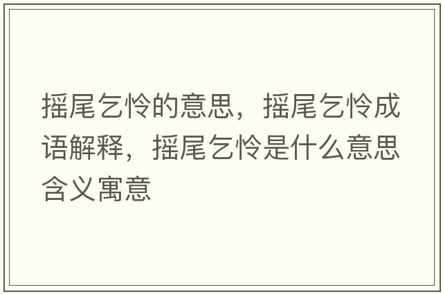 搖尾乞憐的意思，搖尾乞憐成語解釋，搖尾乞憐是什么意思含義寓意