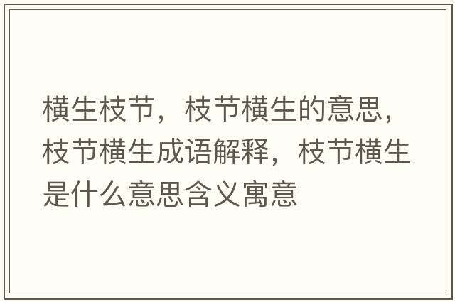 橫生枝節(jié)，枝節(jié)橫生的意思，枝節(jié)橫生成語解釋，枝節(jié)橫生是什么意思含義寓意
