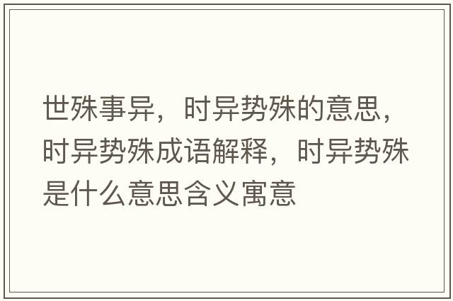 世殊事異，時異勢殊的意思，時異勢殊成語解釋，時異勢殊是什么意思含義寓意