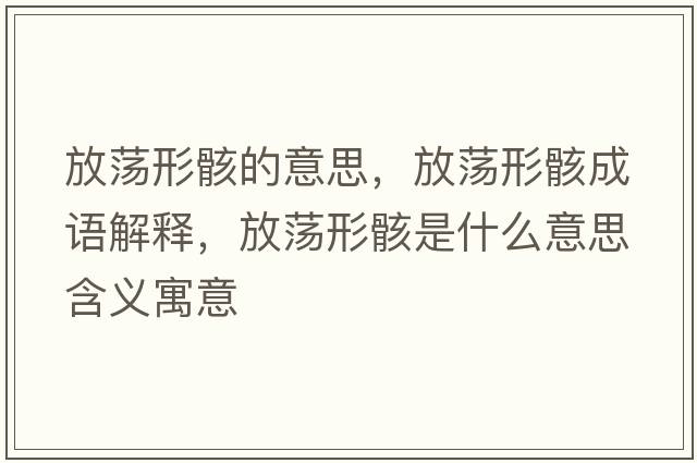 放蕩形骸的意思，放蕩形骸成語(yǔ)解釋，放蕩形骸是什么意思含義寓意