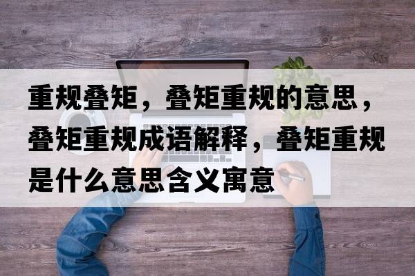 重規(guī)疊矩，疊矩重規(guī)的意思，疊矩重規(guī)成語解釋，疊矩重規(guī)是什么意思含義寓意