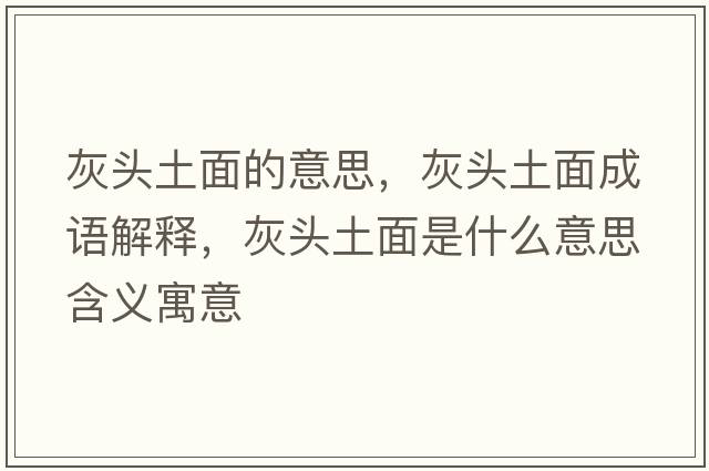灰頭土面的意思，灰頭土面成語解釋，灰頭土面是什么意思含義寓意