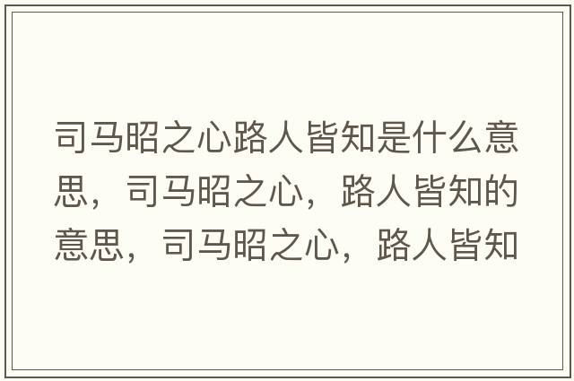 司馬昭之心路人皆知是什么意思，司馬昭之心，路人皆知的意思，司馬昭之心，路人皆知成語(yǔ)解釋，司馬昭之心，路人皆知是什么意思含義寓意
