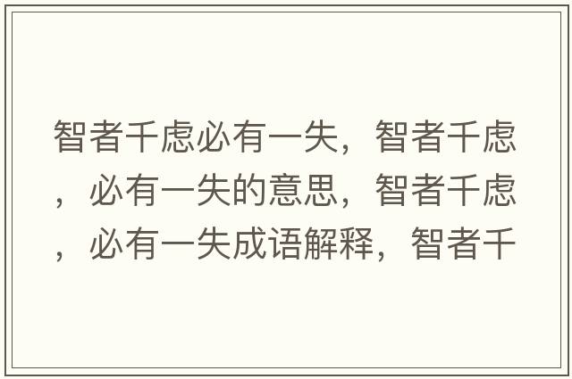 智者千慮必有一失，智者千慮，必有一失的意思，智者千慮，必有一失成語解釋，智者千慮，必有一失是什么意思含義寓意