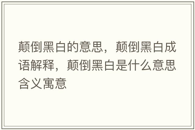 顛倒黑白的意思，顛倒黑白成語(yǔ)解釋?zhuān)嵉购诎资鞘裁匆馑己x寓意