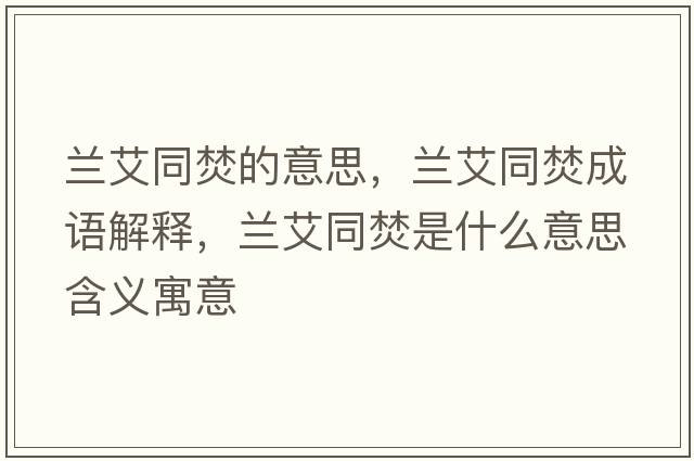 蘭艾同焚的意思，蘭艾同焚成語(yǔ)解釋，蘭艾同焚是什么意思含義寓意