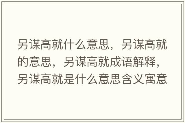 另謀高就什么意思，另謀高就的意思，另謀高就成語解釋，另謀高就是什么意思含義寓意
