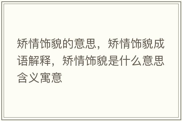 矯情飾貌的意思，矯情飾貌成語解釋，矯情飾貌是什么意思含義寓意