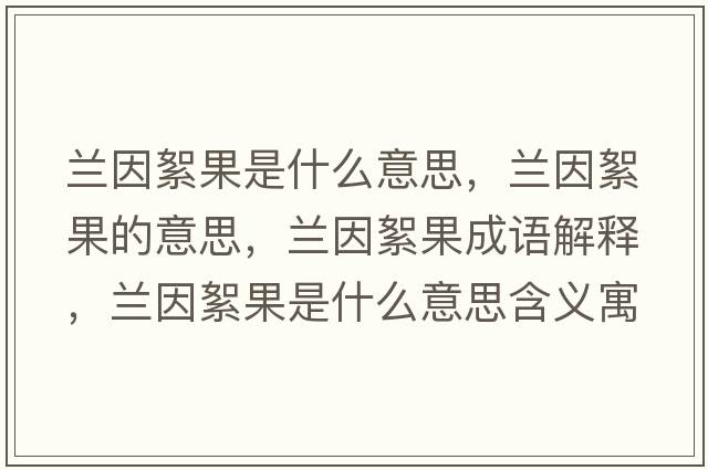 蘭因絮果是什么意思，蘭因絮果的意思，蘭因絮果成語(yǔ)解釋，蘭因絮果是什么意思含義寓意