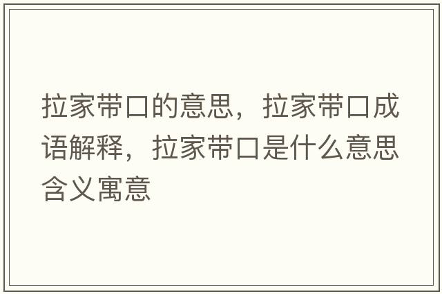 拉家?guī)Э诘囊馑?，拉家?guī)Э诔烧Z解釋，拉家?guī)Э谑鞘裁匆馑己x寓意