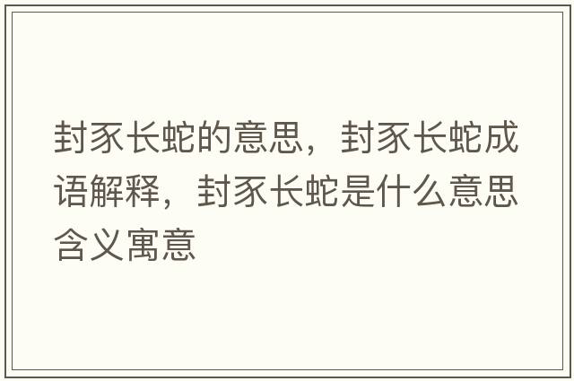 封豕長(zhǎng)蛇的意思，封豕長(zhǎng)蛇成語(yǔ)解釋，封豕長(zhǎng)蛇是什么意思含義寓意