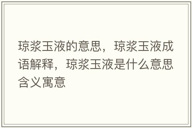 瓊漿玉液的意思，瓊漿玉液成語(yǔ)解釋，瓊漿玉液是什么意思含義寓意
