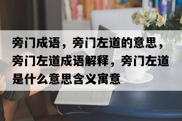 旁門成語(yǔ)，旁門左道的意思，旁門左道成語(yǔ)解釋，旁門左道是什么意思含義寓意
