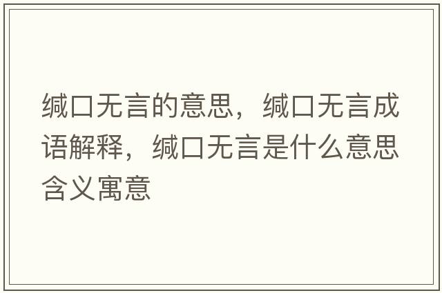 緘口無言的意思，緘口無言成語解釋，緘口無言是什么意思含義寓意