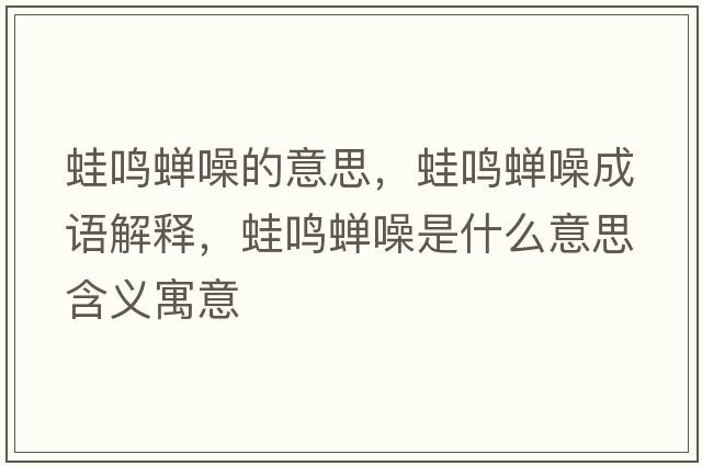 蛙鳴蟬噪的意思，蛙鳴蟬噪成語解釋，蛙鳴蟬噪是什么意思含義寓意
